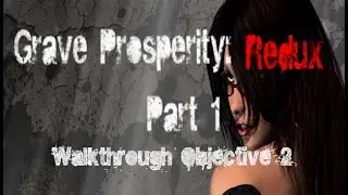 Grave Prosperity: Redux part 1 - Walkthrough Objective 2