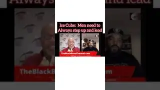 Ice Cube says men need to step up and lead