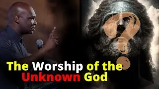 The Worship of the Unknown God | APOSTLE JOSHUA SELMAN