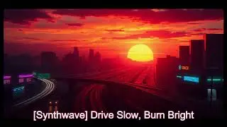🎙 [Synthwave] 🎙 Drive Slow, Burn Bright