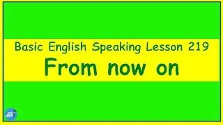 Basic English Speaking Lesson 219 - From now on