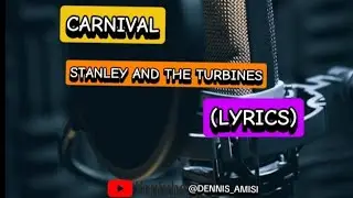 STANLEY AND THE TURBINES - CARNIVAL |  LYRICS