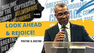 Look Ahead & Rejoice! | Pastor A. Castro