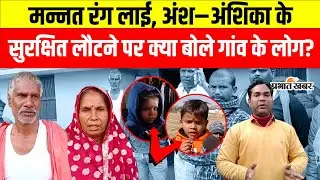 Ansh- Anshika के पैतृक गांव के लोगों ने की थी सकुशल वापसी की मन्नत, रिश्तेदारों ने क्या कहा? | Bihar