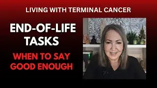 When People with Terminal Cancer Try to get it ALL Done
