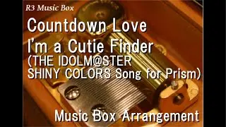 Countdown Love/I'm a Cutie Finder (THE IDOLM@STER SHINY COLORS Song for Prism) [Music Box]