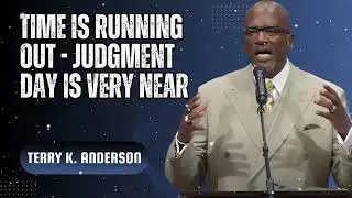 Time is running out - Judgment Day is very near - Terry Keith Anderson Message