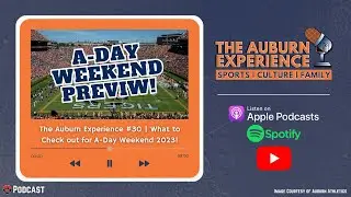 The Auburn Experience #30 | What to Check out for Auburn A-Day Weekend 2023!