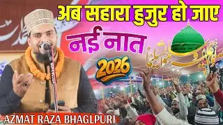 Ab Sahara Huzur Ho Jaye 🤲🏻 Akdam Naya launch Kalam ✓ Azmat Raza Bhagalpuri 🎤 2026