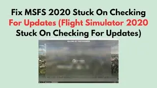 Исправление проблемы с MSFS 2020, зависшей при проверке обновлений (Flight Simulator 2020, зависш...