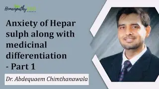 Anxiety of Hepar sulph along with medicinal differentiation - Part 1 - Dr Abdequaem Chimthanawala