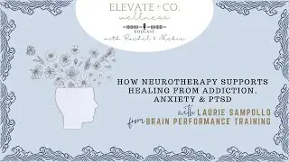 How Neurotherapy Supports Healing from Addiction, Anxiety & PTSD with Laurie Sampollo