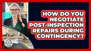 How Do You Negotiate Post-inspection Repairs During Contingency? - Home Buyers and Sellers Guide