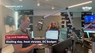 Sizzling day, heat viruses, DC budget - Top Local Headlines for July 17