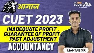 Accountancy for CUET 2023 Preparation | Guarantee of Profit, Inadequate Profit, Past Adjustment