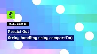 ICSE Class 10: Predict Output - String handling using 'compareTo()' function