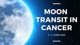 Moon Transit in Cancer | 3 - 5 June 2022 | Analysis by Punneit