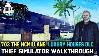 703 The McMillans || Luxury Houses DLC || Thief Simulator Walkthrough