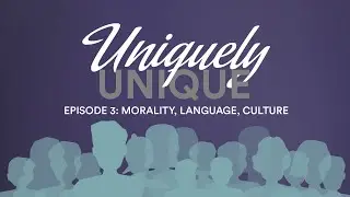 Uniquely Unique | Morality, Language, Culture (Ep 3)
