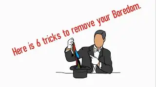 6 Tricks How To Remove Your Boredom
