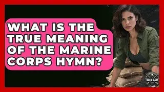 What Is The True Meaning Of The Marine Corps Hymn? - Battle Ready Force