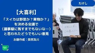 【大喜利】「スイカは野菜か？果物か？」を決める会議で（議事録に残すまでもないな…）と思われたどうでもいい意見（お題：突然及川）【紳士淑女の大喜利会】