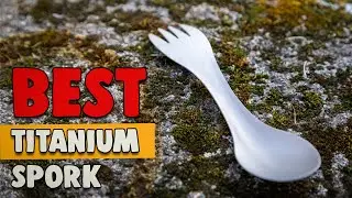 Best Titanium Spork in 2020 &ndash; Find the Perfect One Here!