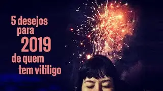 5 desejos para 2019 | vitiligo