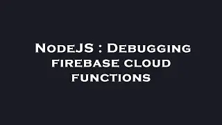 NodeJS : Debugging firebase cloud functions