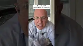 Never do this!! (advice from a Urologist!)