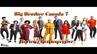 Big Brother Canada 7 (BBCAN7) Review/Retrospective