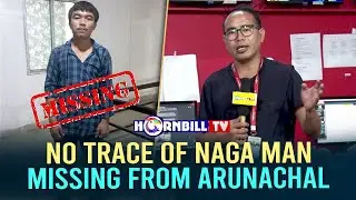 NO TRACE OF NAGA MAN MISSING FROM ARUNACHAL