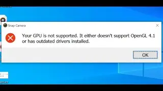 Fix Snap Camera Error Your GPU Is Not Supported, Doesn't Support OpenGL 4.1