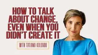 How To Talk About Change, Even When You Didn&rsquo;t Create It
