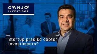 Startup precisa captar investimento? | O Anjo Investidor