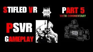 STIFLED VR - PSVR GAMEPLAY - PART 5 - WITH COMMENTARY