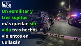 Un exmilitar y tres sujetos más quedan sin vida tras hechos violentos en Culiacán