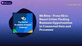 The Better Business Analyst Podcast - BA Bites - From 5G to Smart Cities: Finding Business...