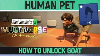 Goat Simulator 3: Multiverse of Nonsense - Human Pet - How to Unlock Goat