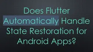 Does Flutter Automatically Handle State Restoration for Android Apps?