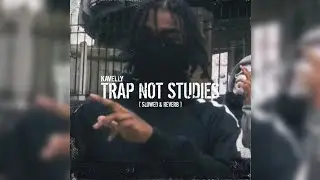 Kavelly - Trap Not Studies [ Slowed & Reverb ]