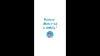 Pourquoi changer est si difficile ?
