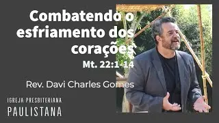 Combatendo o Esfriamento dos Cora&ccedil;&otilde;es - Mateus 22:1-14 - Rev. Davi Charles Gomes