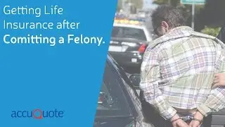 Getting Life Insurance After Committing a Felony