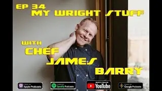 My Wright Stuff Episode 34 Featuring Chef James Barry