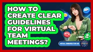 How To Create Clear Guidelines for Virtual Team Meetings?