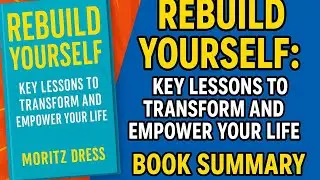 Rebuild Yourself: Key Lessons to Transform and Empower Your Life | Book Summary