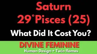 Saturn 29&deg;Pisces ( 25th Gate) - What Did It Cost You?