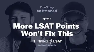More LSAT Points Won't Fix This | Thinking LSAT, Ep. 544