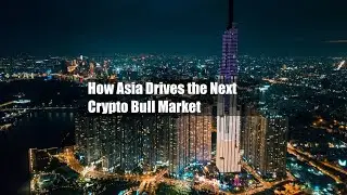 How Asia Drives the Next Crypto Bull Market
